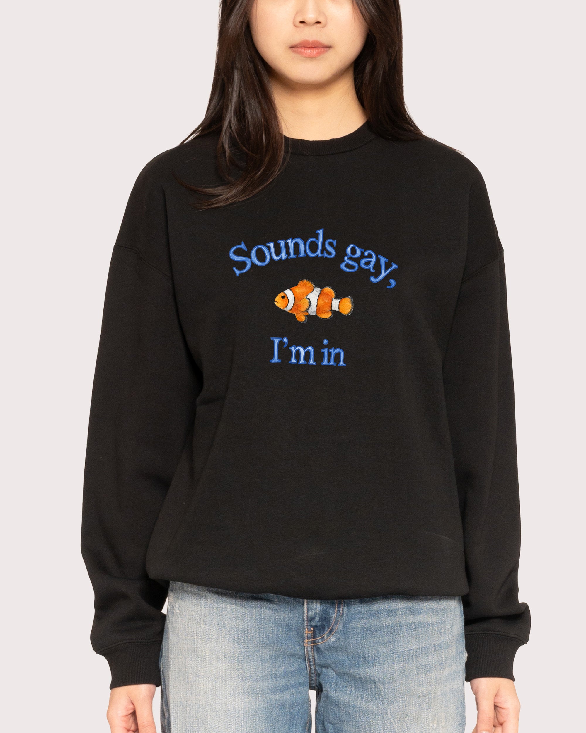 Sounds Gay, I'm In Black Sweatshirt