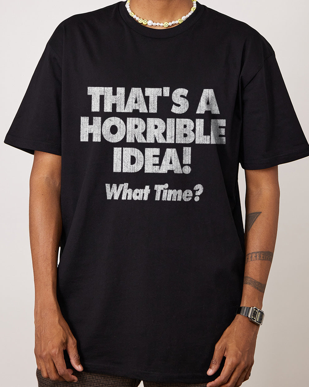 That's A Horrible Idea - What Time? T-Shirt Australia Online