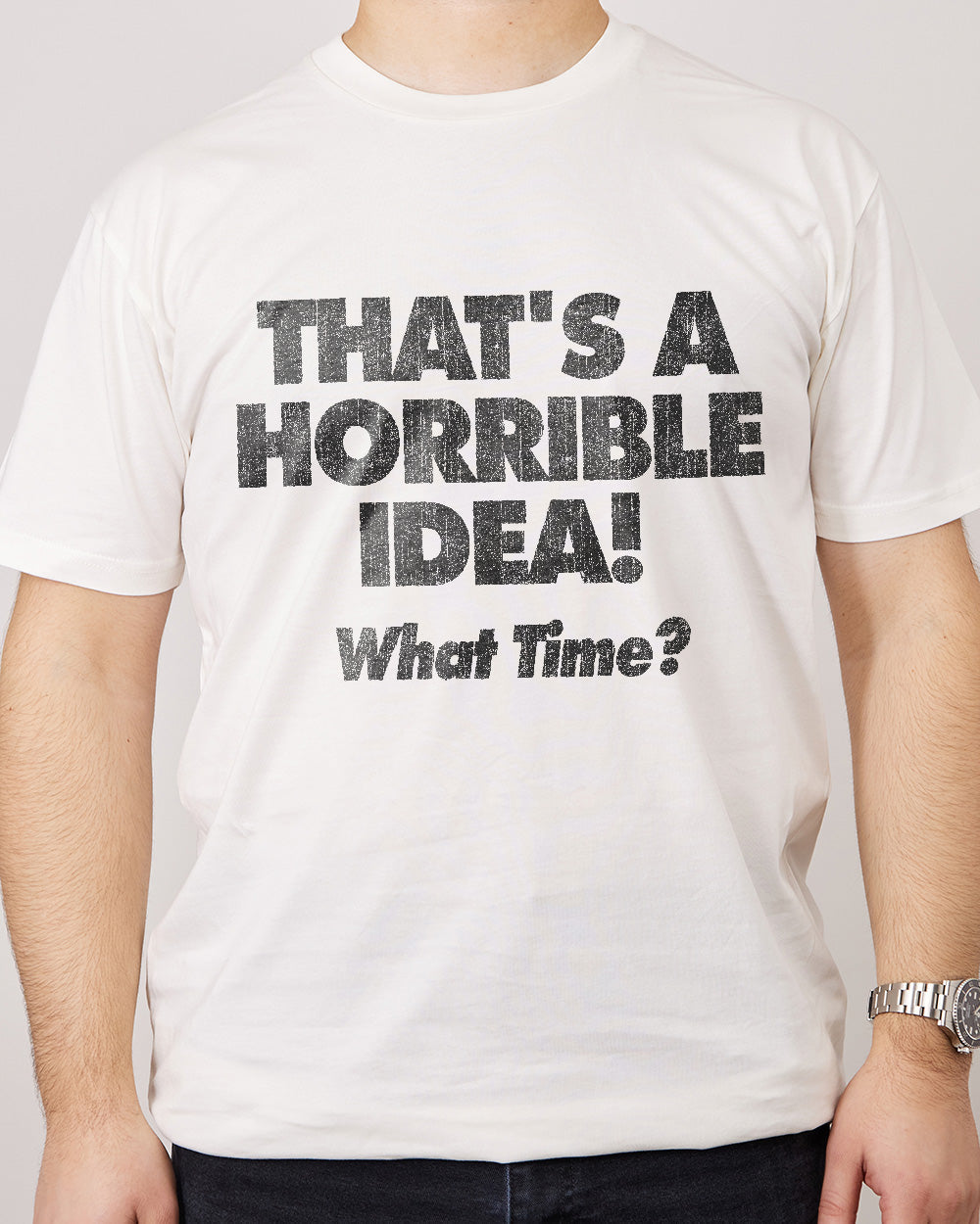 That's A Horrible Idea - What Time? T-Shirt Australia Online