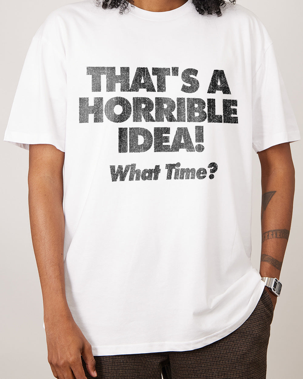 That s A Horrible Idea What Time T Shirt Funny T Shirt UK