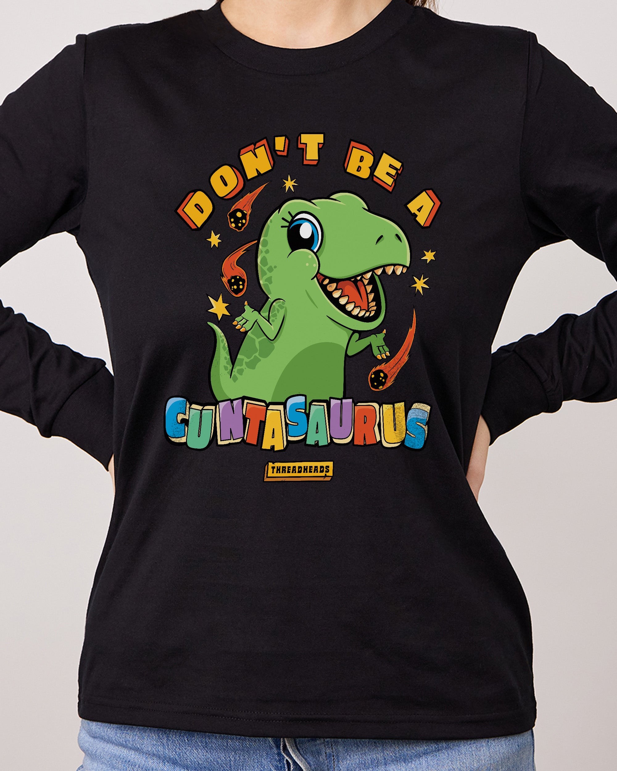 Don't Be a Cuntasaurus Long Sleeve
