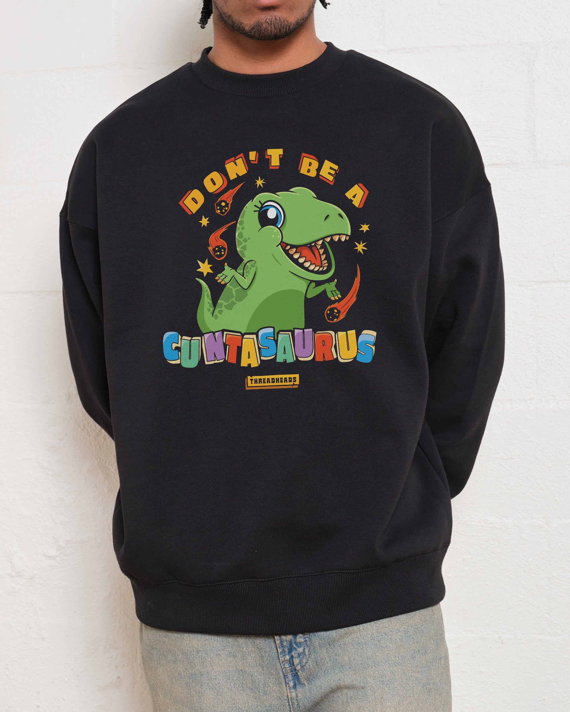 Don't Be a Cuntasaurus Sweatshirt Australia Online